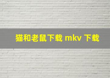 猫和老鼠下载 mkv 下载